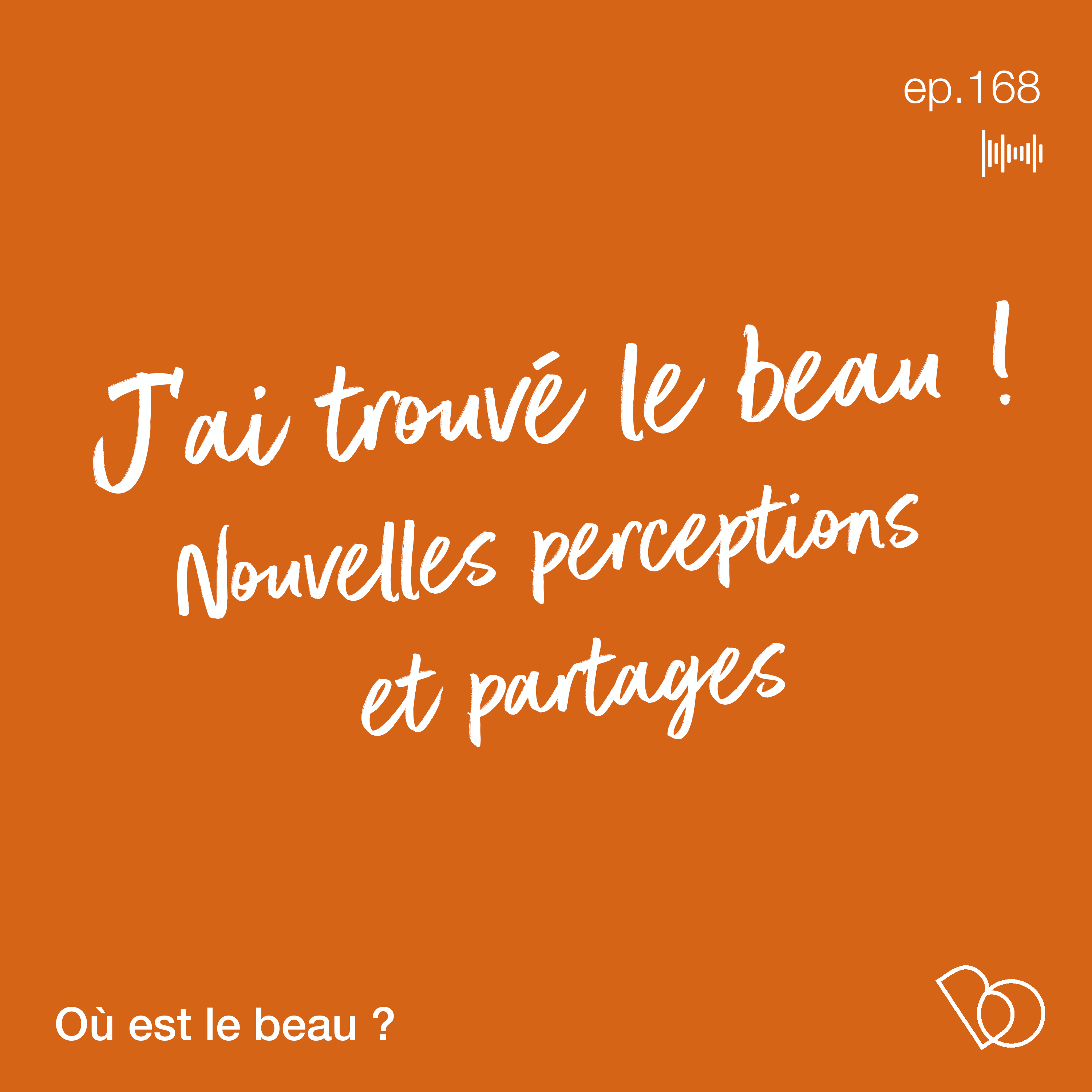 [Podcast] Où est le beau ? #168 — J’ai trouvé le beau ! Nouvelles perspectives et partages